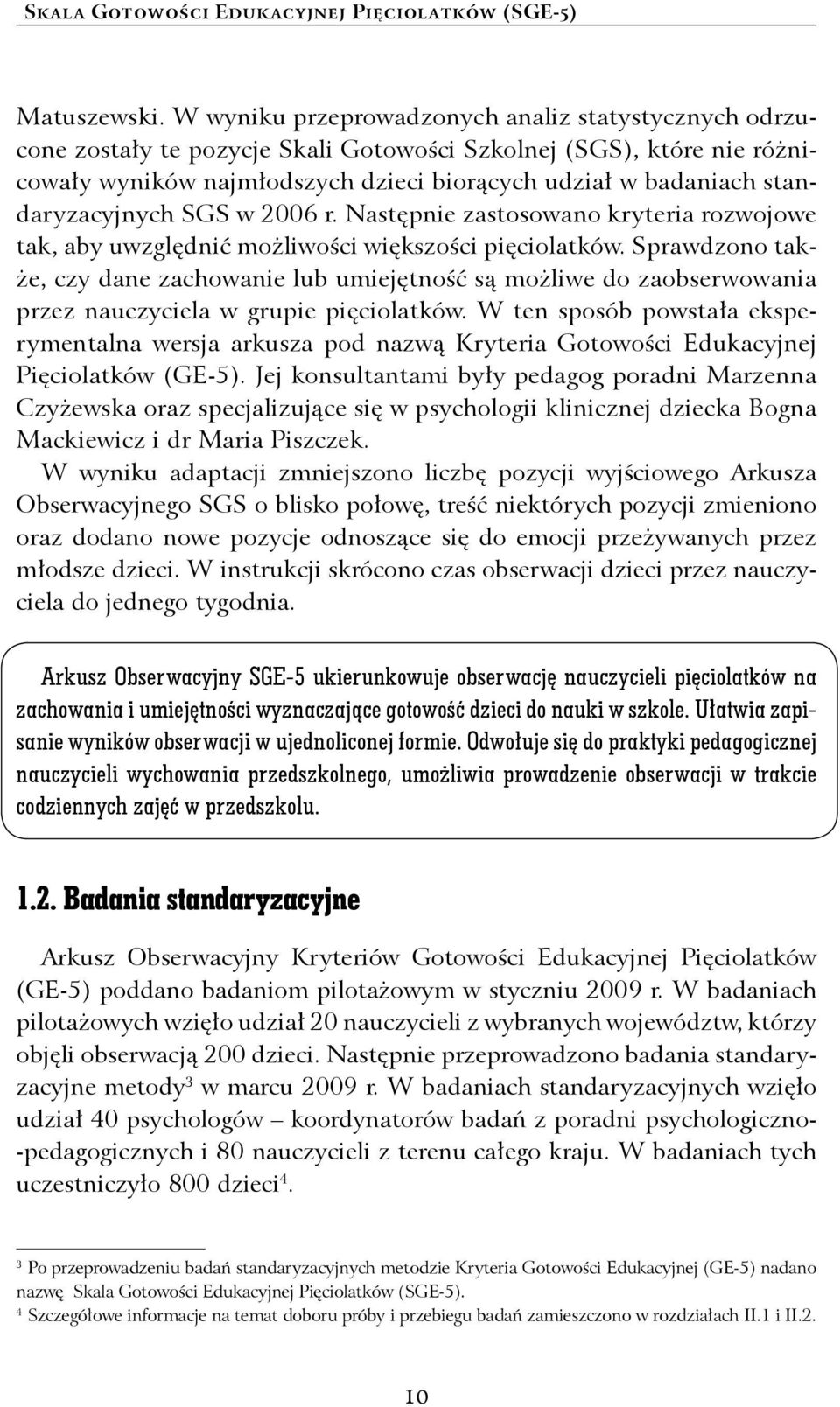 standaryzacyjnych SGS w 2006 r. Następnie zastosowano kryteria rozwojowe tak, aby uwzględnić możliwości większości pięciolatków.