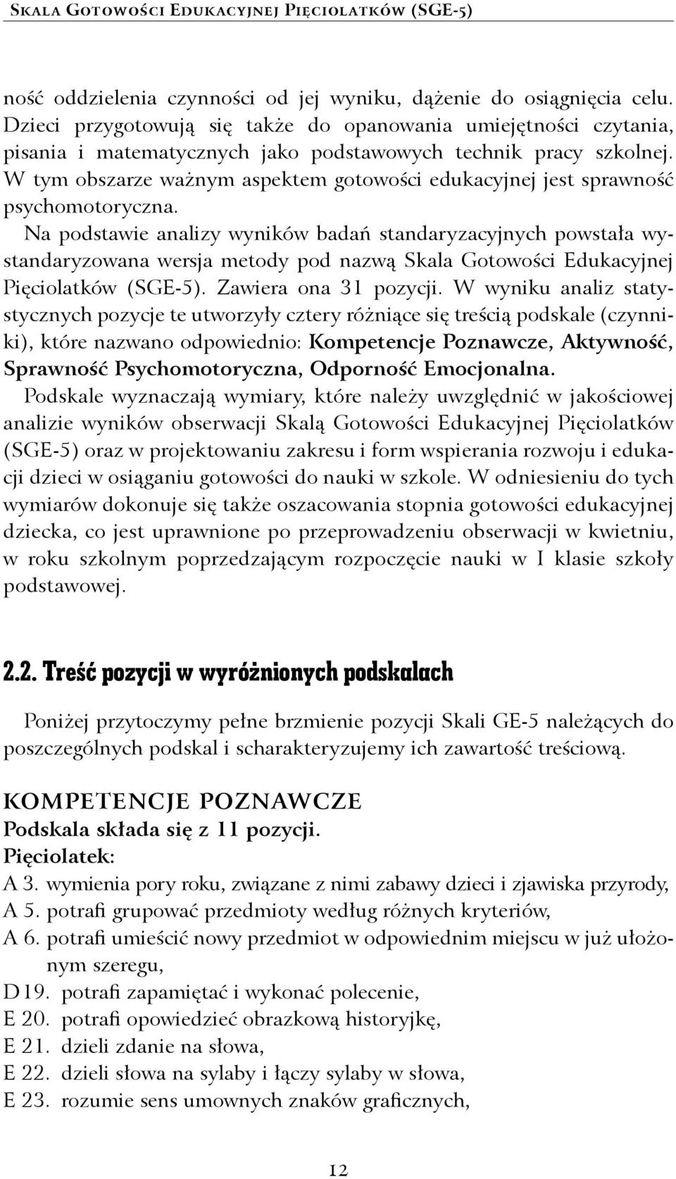 W tym obszarze ważnym aspektem gotowości edukacyjnej jest sprawność psychomotoryczna.