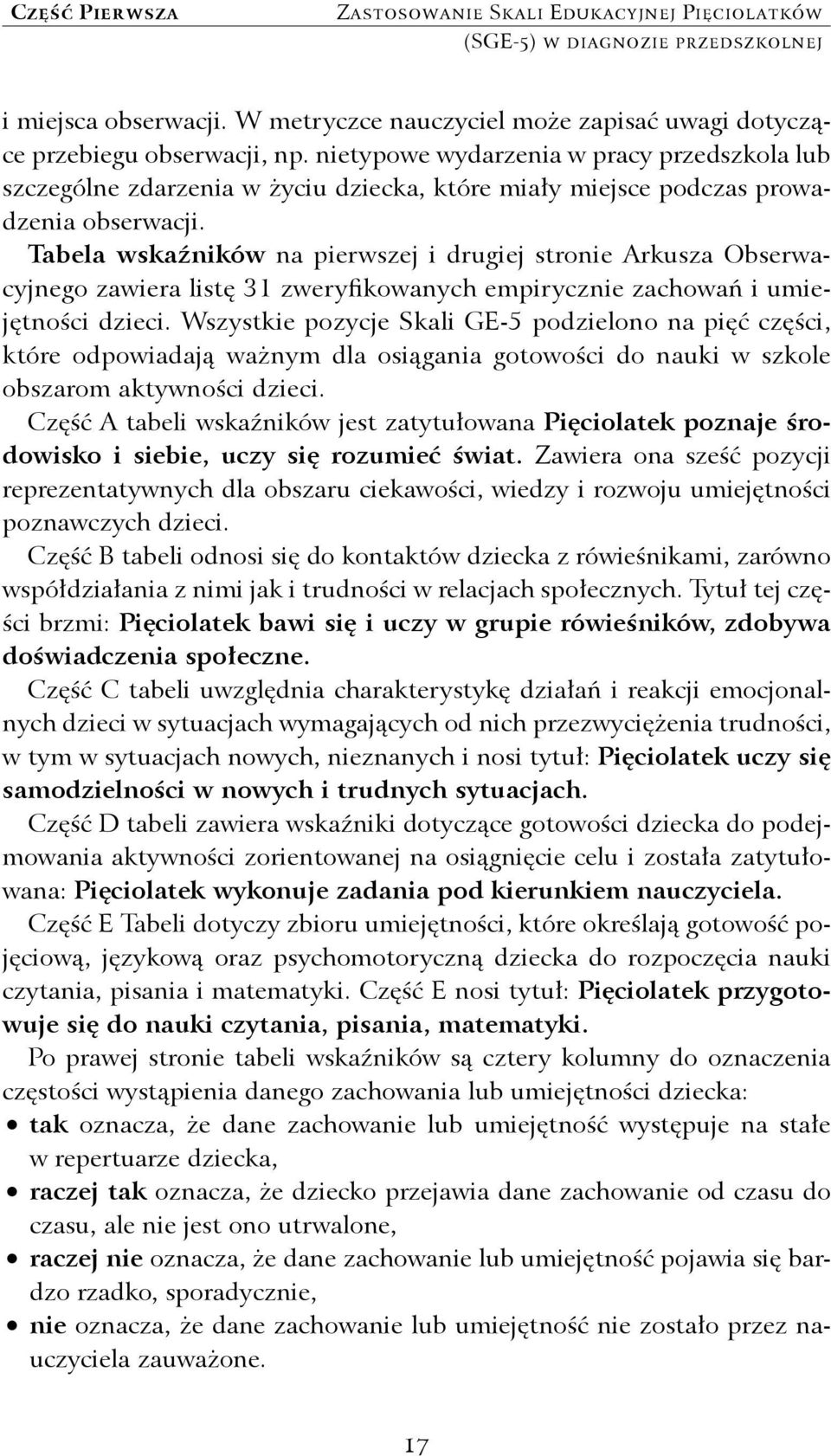 Tabela wskaźników na pierwszej i drugiej stronie Arkusza Obserwacyjnego zawiera listę 31 zweryfikowanych empirycznie zachowań i umiejętności dzieci.