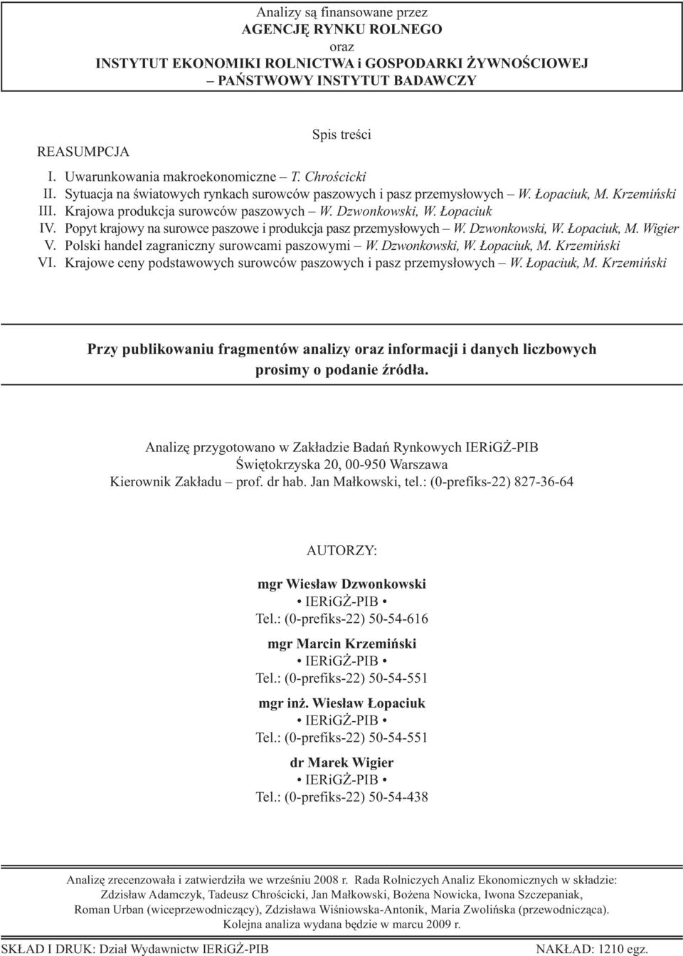 Dzwonkowski, W. Łopaciuk Popyt krajowy na surowce paszowe i produkcja pasz przemysłowych W. Dzwonkowski, W. Łopaciuk, M. Wigier Polski handel zagraniczny surowcami paszowymi W. Dzwonkowski, W. Łopaciuk, M. Krzemiński Krajowe ceny podstawowych surowców paszowych i pasz przemysłowych W.