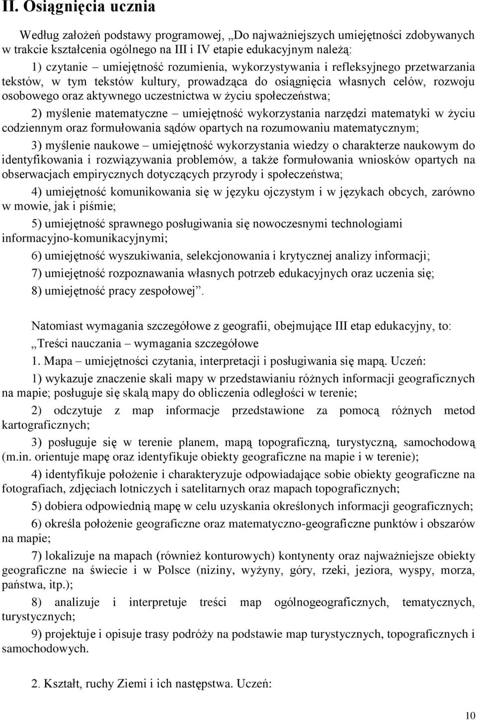 społeczeństwa; 2) myślenie matematyczne umiejętność wykorzystania narzędzi matematyki w życiu codziennym oraz formułowania sądów opartych na rozumowaniu matematycznym; 3) myślenie naukowe umiejętność