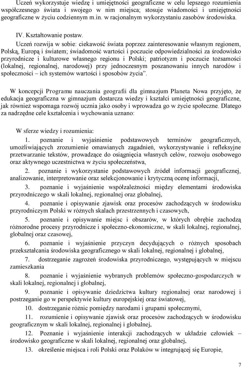 Uczeń rozwija w sobie: ciekawość świata poprzez zainteresowanie własnym regionem, Polską, Europą i światem; świadomość wartości i poczucie odpowiedzialności za środowisko przyrodnicze i kulturowe