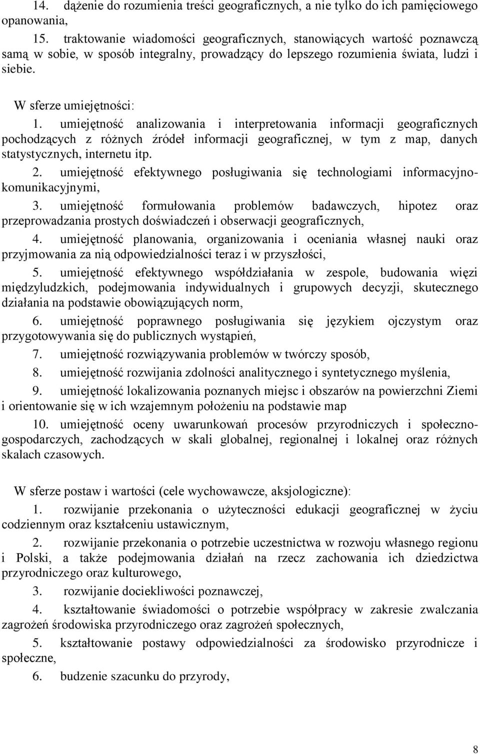 umiejętność analizowania i interpretowania informacji geograficznych pochodzących z różnych źródeł informacji geograficznej, w tym z map, danych statystycznych, internetu itp. 2.