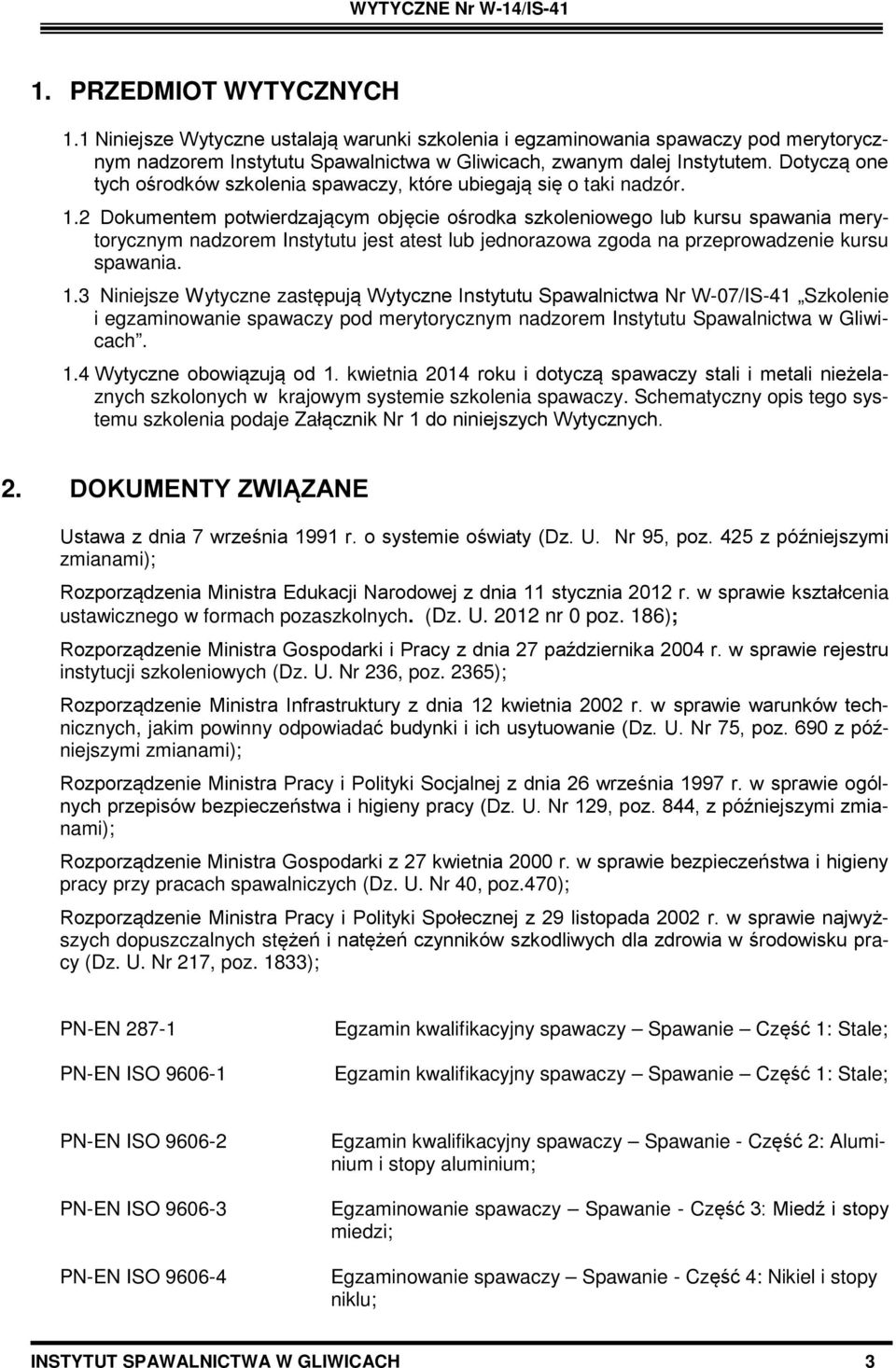 Dotyczą one tych ośrodków szkolenia spawaczy, które ubiegają się o taki nadzór. 1.