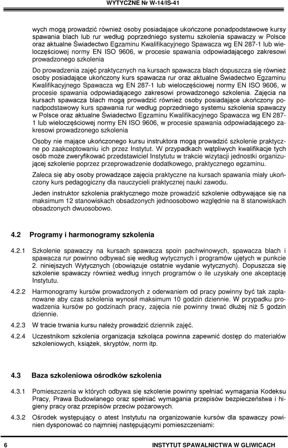 na kursach spawacza blach dopuszcza się również osoby posiadające ukończony kurs spawacza rur oraz aktualne Świadectwo Egzaminu Kwalifikacyjnego Spawacza wg EN 287-1 lub wieloczęściowej normy EN ISO