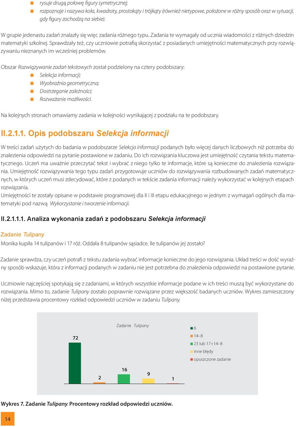 Sprawdzały też, czy uczniowie potrafią skorzystać z posiadanych umiejętności matematycznych przy rozwiązywaniu nieznanych im wcześniej problemów.