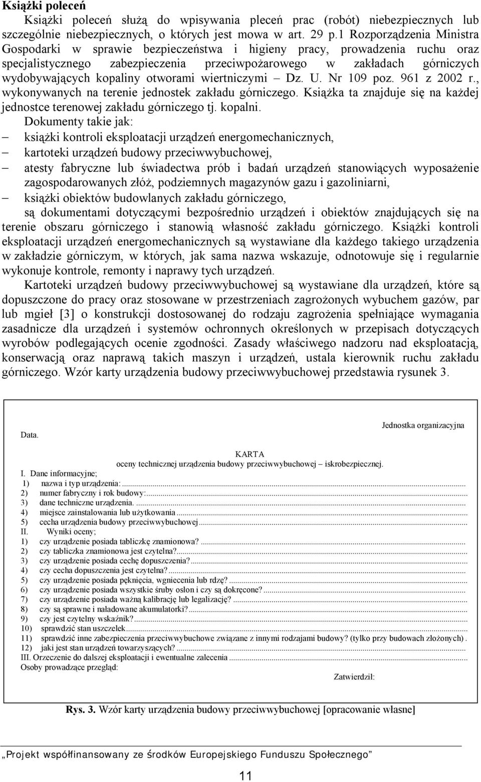 otworami wiertniczymi Dz. U. Nr 109 poz. 961 z 2002 r., wykonywanych na terenie jednostek zakładu górniczego. Książka ta znajduje się na każdej jednostce terenowej zakładu górniczego tj. kopalni.