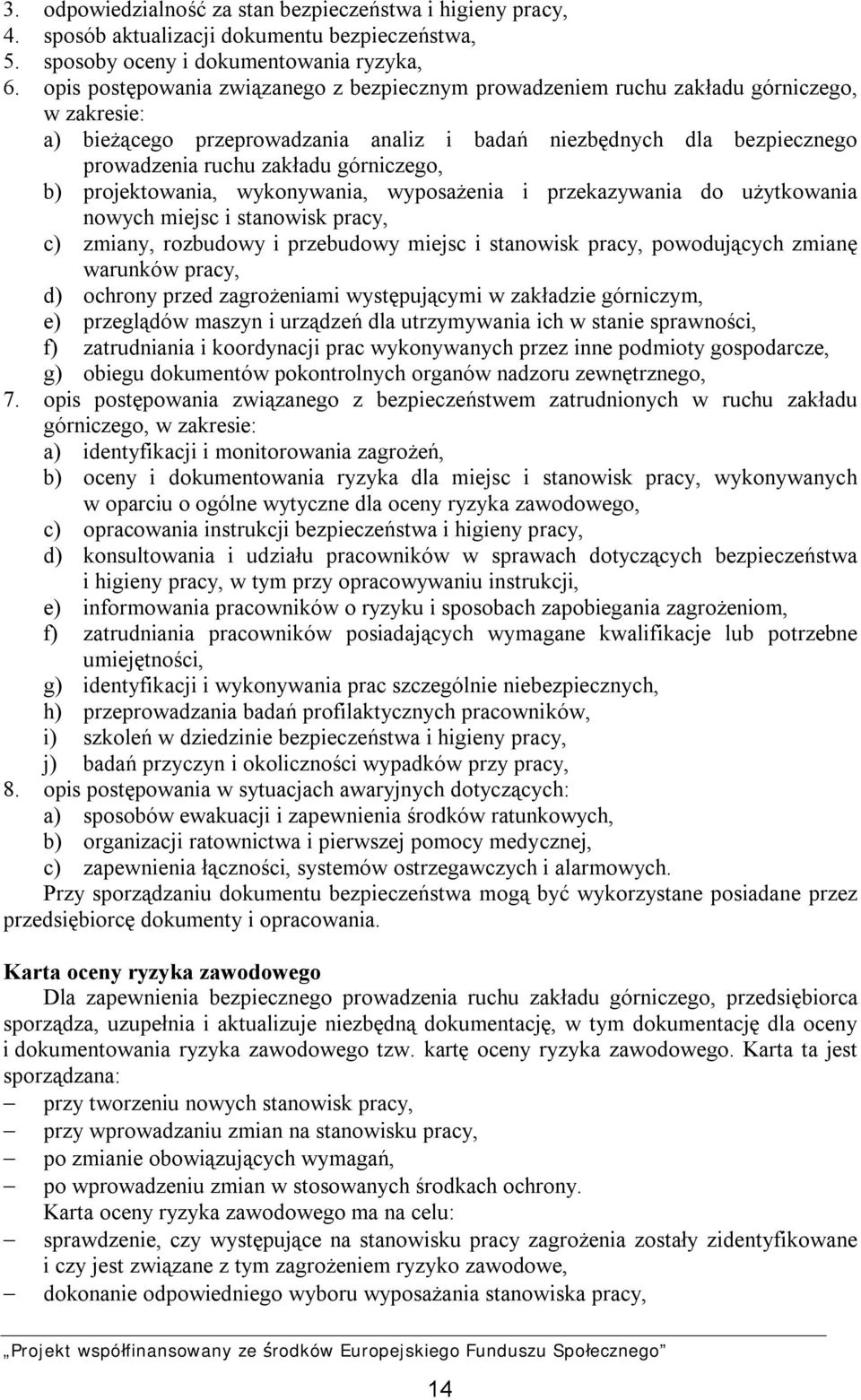 górniczego, b) projektowania, wykonywania, wyposażenia i przekazywania do użytkowania nowych miejsc i stanowisk pracy, c) zmiany, rozbudowy i przebudowy miejsc i stanowisk pracy, powodujących zmianę