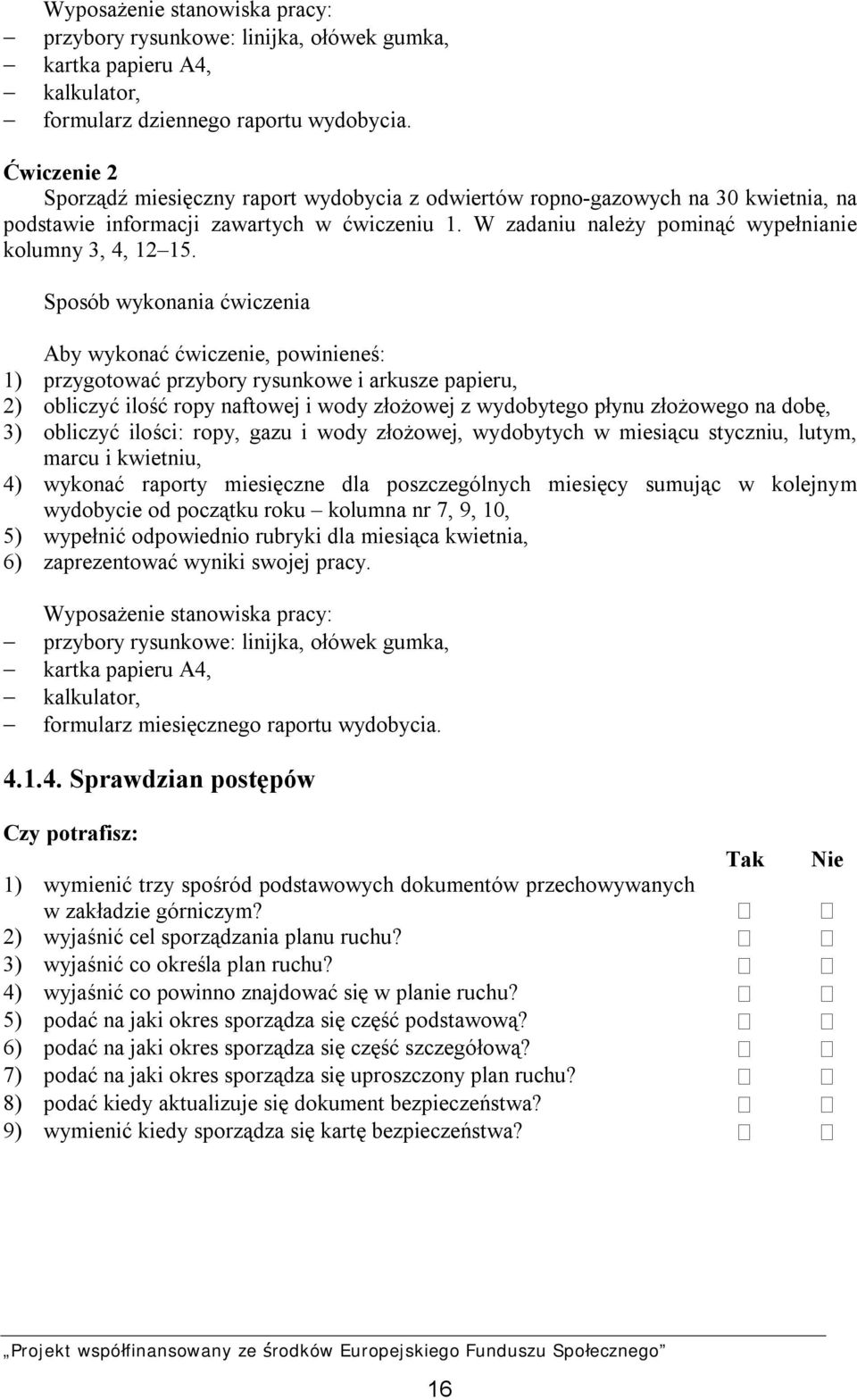 Sposób wykonania ćwiczenia Aby wykonać ćwiczenie, powinieneś: 1) przygotować przybory rysunkowe i arkusze papieru, 2) obliczyć ilość ropy naftowej i wody złożowej z wydobytego płynu złożowego na