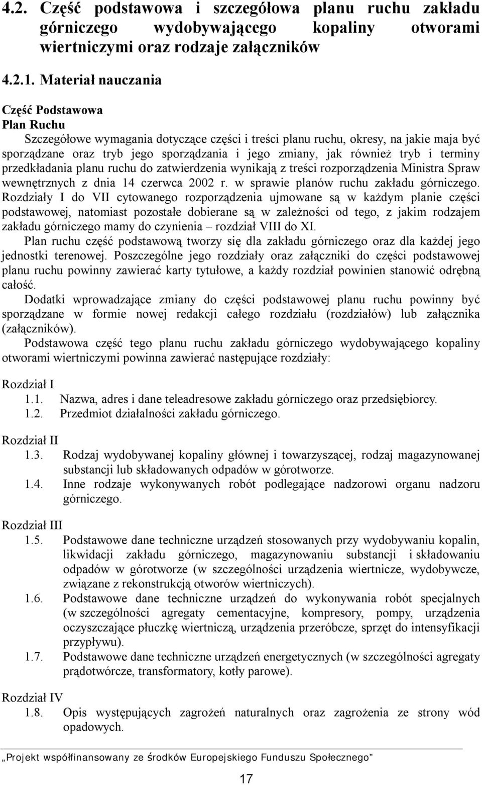 również tryb i terminy przedkładania planu ruchu do zatwierdzenia wynikają z treści rozporządzenia Ministra Spraw wewnętrznych z dnia 14 czerwca 2002 r. w sprawie planów ruchu zakładu górniczego.