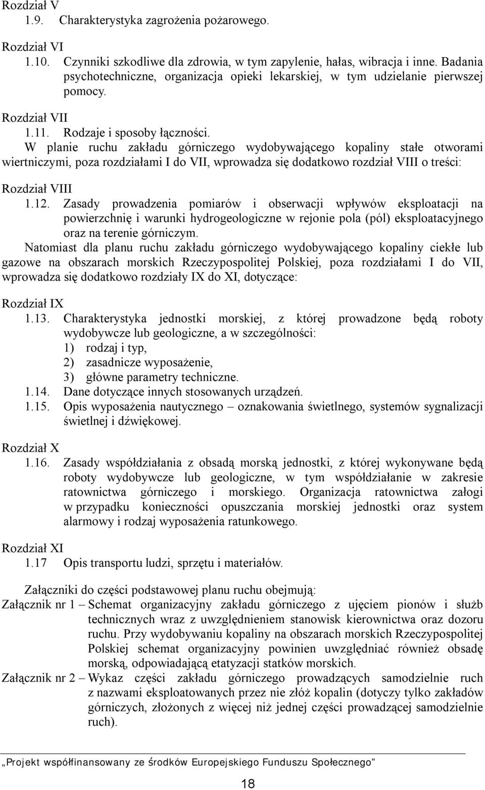 W planie ruchu zakładu górniczego wydobywającego kopaliny stałe otworami wiertniczymi, poza rozdziałami I do VII, wprowadza się dodatkowo rozdział VIII o treści: Rozdział VIII 1.12.