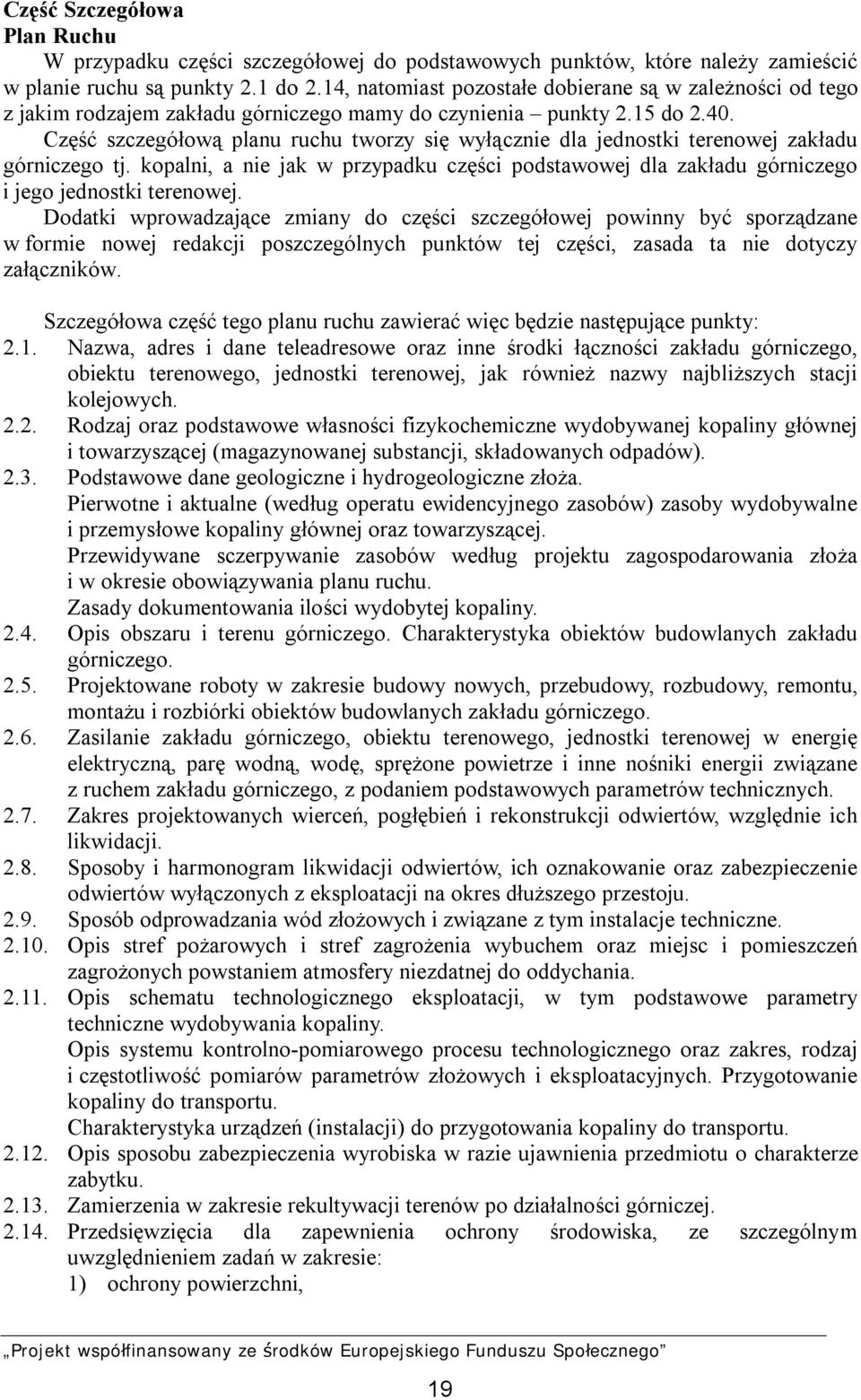 Część szczegółową planu ruchu tworzy się wyłącznie dla jednostki terenowej zakładu górniczego tj. kopalni, a nie jak w przypadku części podstawowej dla zakładu górniczego i jego jednostki terenowej.