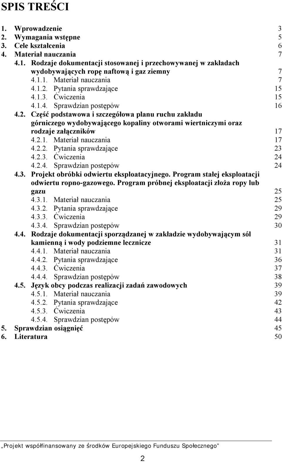 2.1. Materiał nauczania 17 4.2.2. Pytania sprawdzające 23 4.2.3. Ćwiczenia 24 4.2.4. Sprawdzian postępów 24 4.3. Projekt obróbki odwiertu eksploatacyjnego.