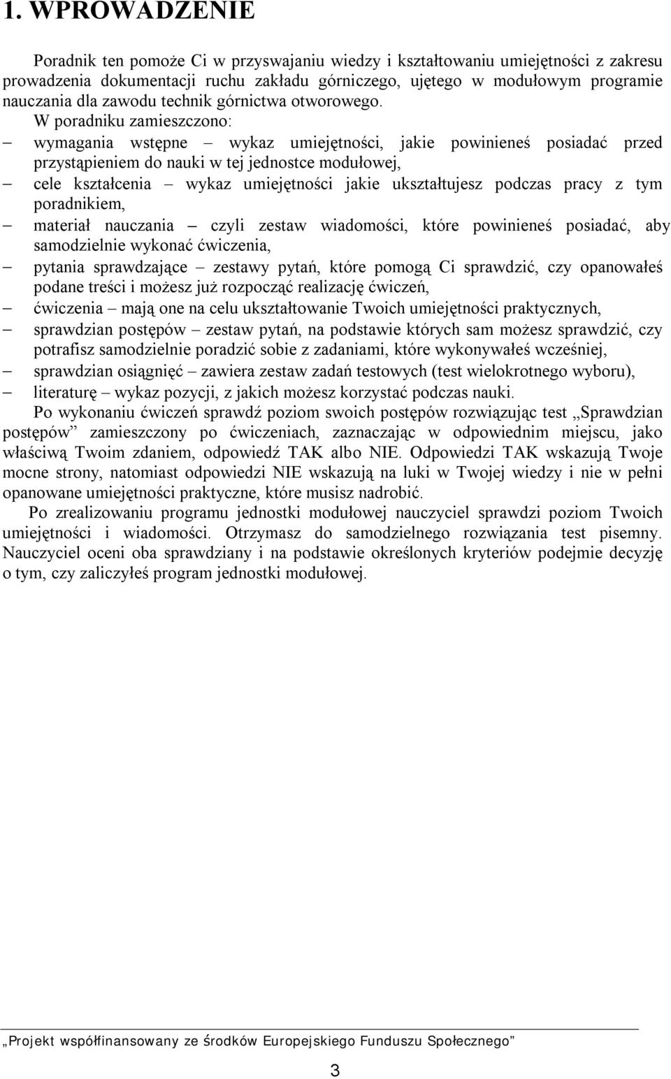 W poradniku zamieszczono: wymagania wstępne wykaz umiejętności, jakie powinieneś posiadać przed przystąpieniem do nauki w tej jednostce modułowej, cele kształcenia wykaz umiejętności jakie