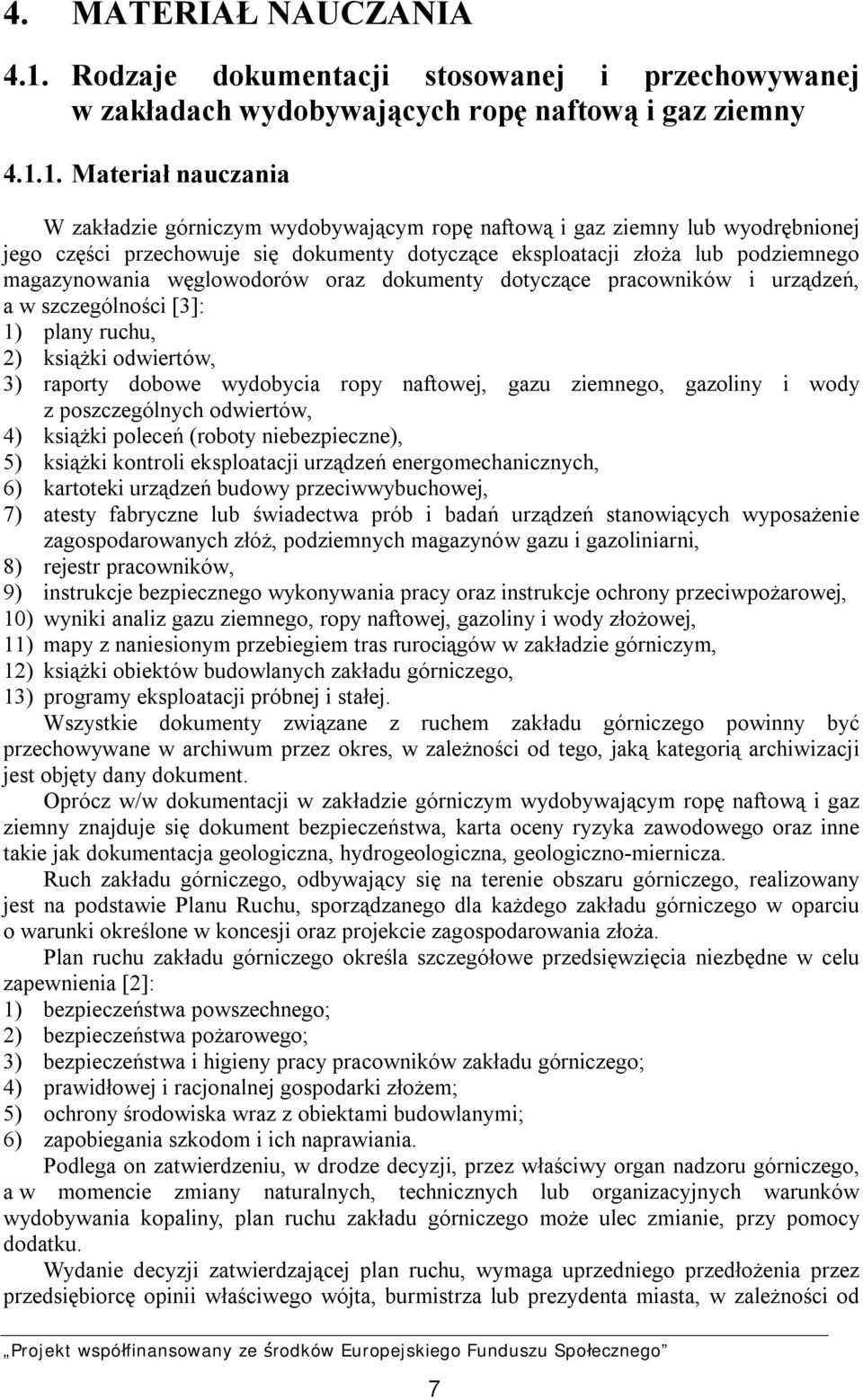 1. Materiał nauczania W zakładzie górniczym wydobywającym ropę naftową i gaz ziemny lub wyodrębnionej jego części przechowuje się dokumenty dotyczące eksploatacji złoża lub podziemnego magazynowania