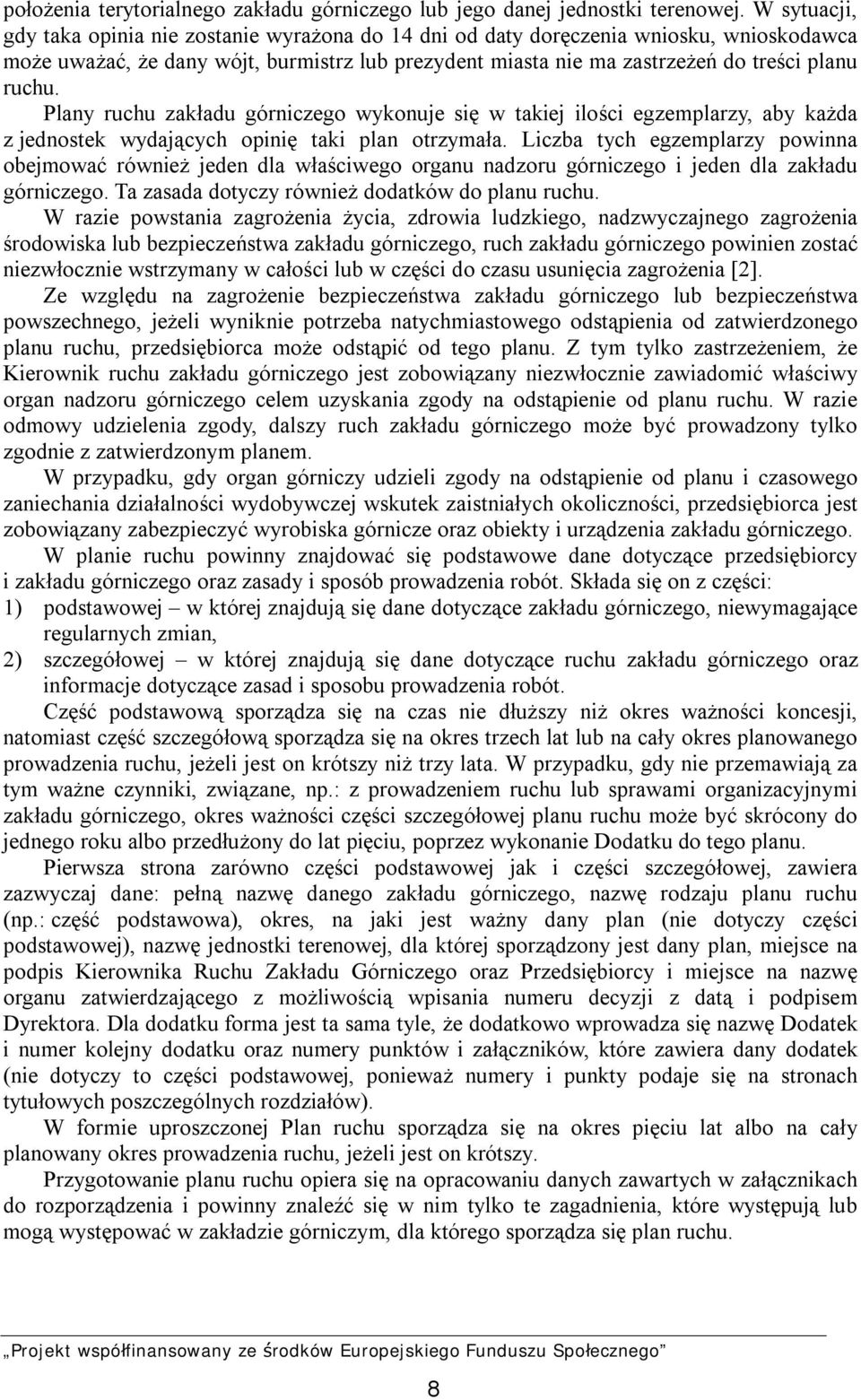 Plany ruchu zakładu górniczego wykonuje się w takiej ilości egzemplarzy, aby każda z jednostek wydających opinię taki plan otrzymała.