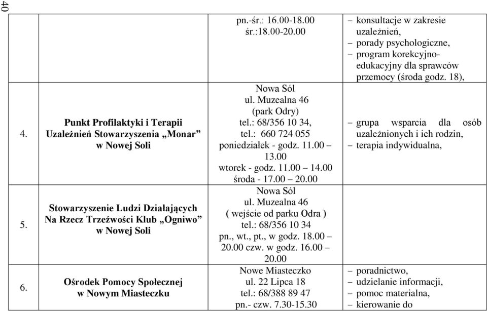 : 68/356 10 34 pn., wt., pt., w godz. 18.00 20.00 czw. w godz. 16.00 20.00 Nowe Miasteczko ul. 22 Lipca 18 tel.: 68/388 89 47 pn.- czw. 7.30-15.