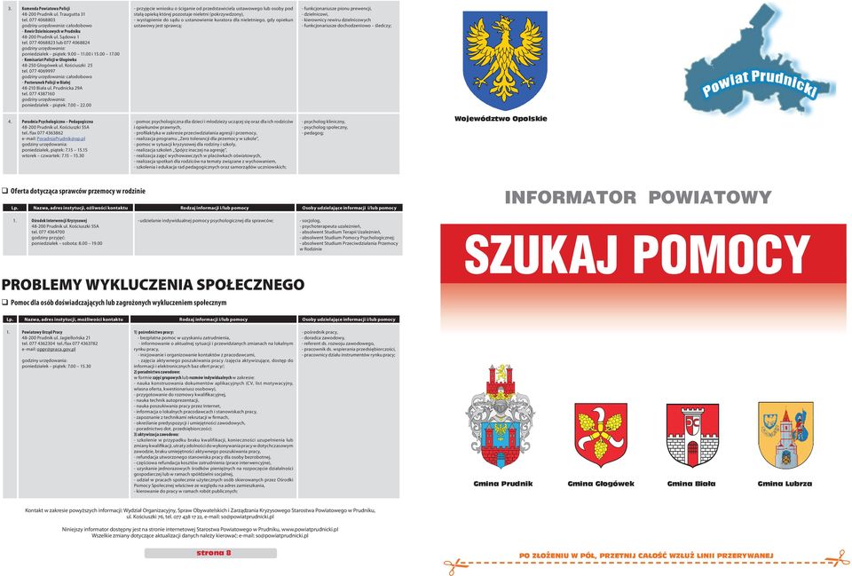 077 4069997 całodobowo - Posterunek Policji w Białej 48-210 Biała ul. Prudnicka 29A tel. 077 4387160 poniedziałek piątek: 7.00 22.