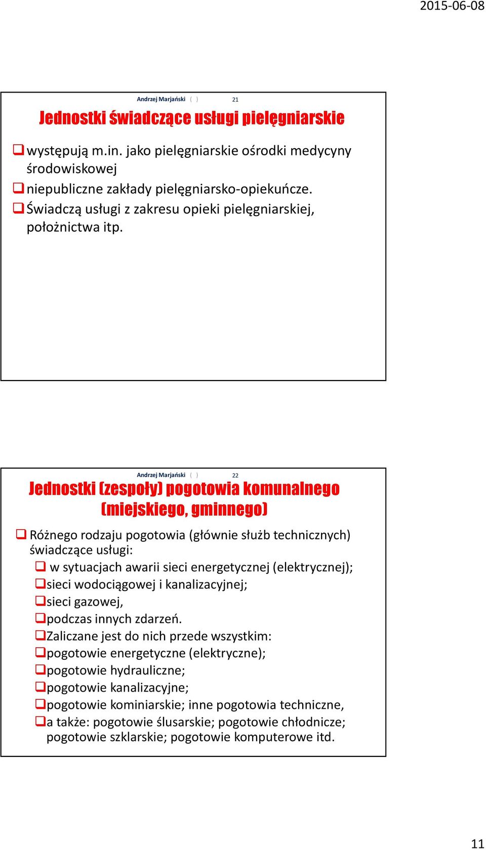 21 Jednostki (zespoły) pogotowia komunalnego (miejskiego, gminnego) Różnego rodzaju pogotowia (głównie służb technicznych) świadczące usługi: w sytuacjach awarii sieci energetycznej