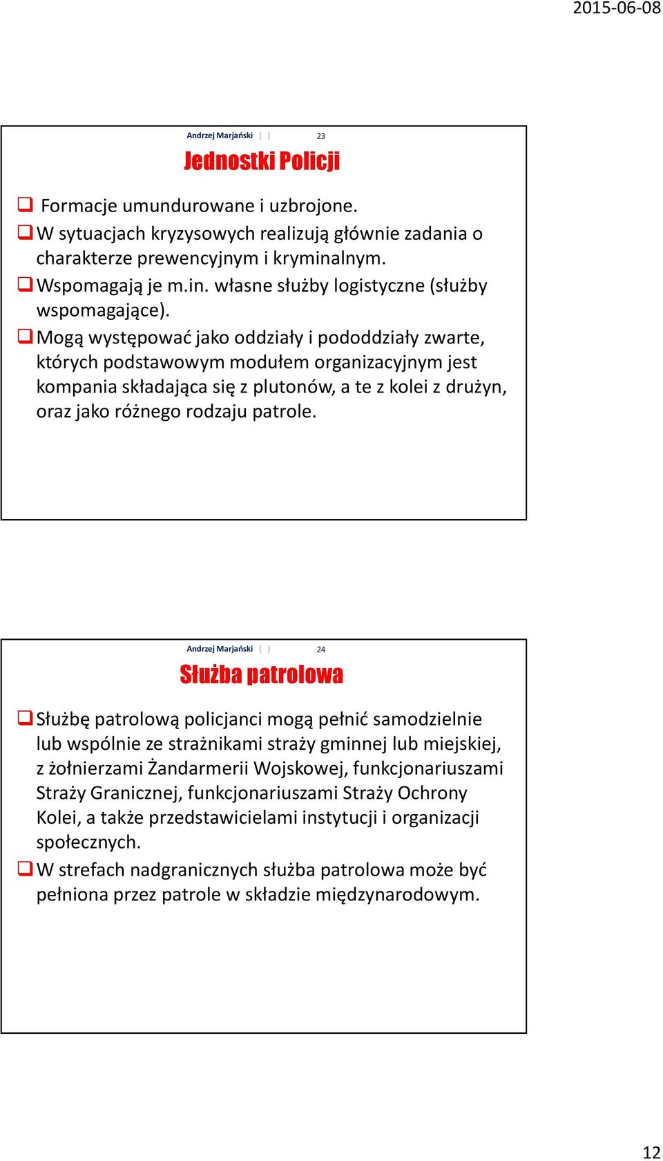 23 Służba patrolowa Służbę patrolową policjanci mogą pełnić samodzielnie lub wspólnie ze strażnikami straży gminnej lub miejskiej, z żołnierzami Żandarmerii Wojskowej, funkcjonariuszami Straży