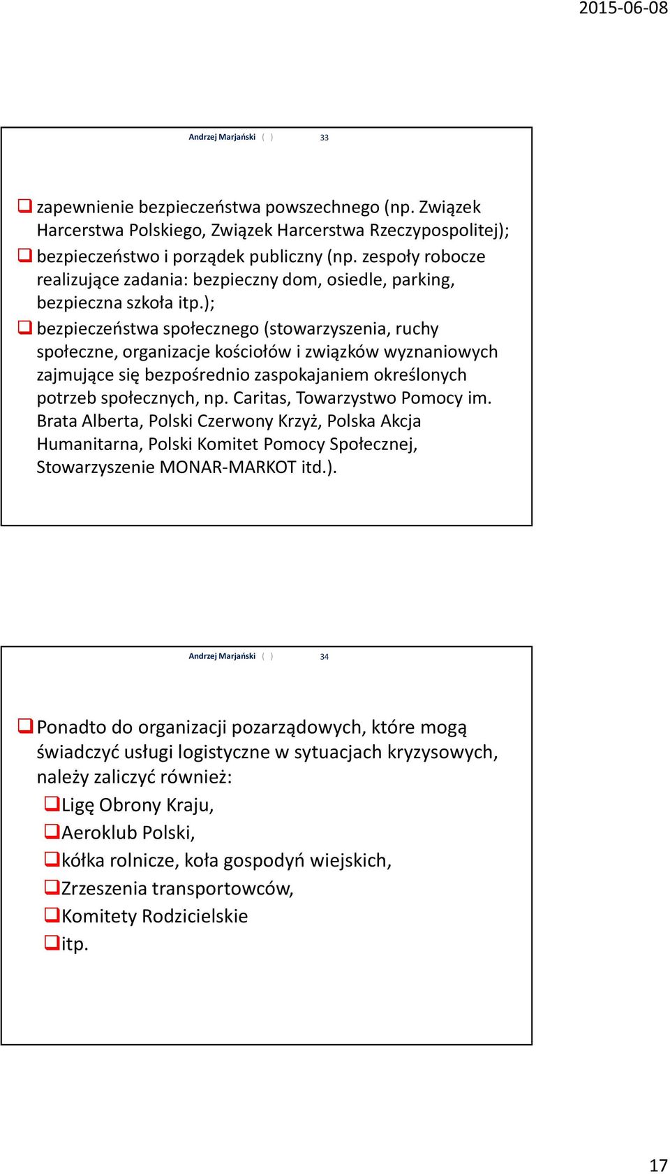 ); bezpieczeństwa społecznego (stowarzyszenia, ruchy społeczne, organizacje kościołów i związków wyznaniowych zajmujące się bezpośrednio zaspokajaniem określonych potrzeb społecznych, np.