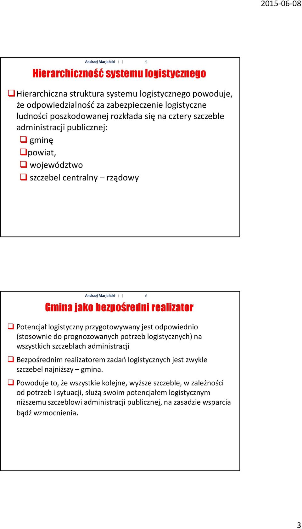 (stosownie do prognozowanych potrzeb logistycznych) na wszystkich szczeblach administracji Bezpośrednim realizatorem zadań logistycznych jest zwykle szczebel najniższy gmina.