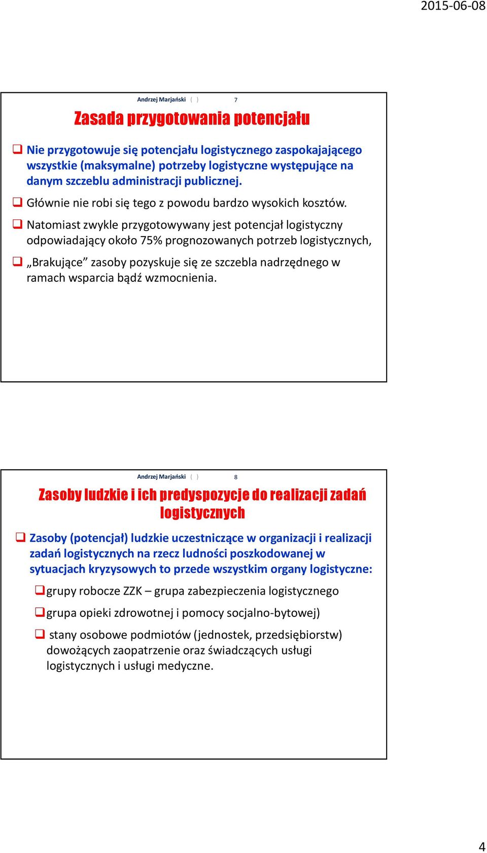 Natomiast zwykle przygotowywany jest potencjał logistyczny odpowiadający około 75% prognozowanych potrzeb logistycznych, Brakujące zasoby pozyskuje się ze szczebla nadrzędnego w ramach wsparcia bądź