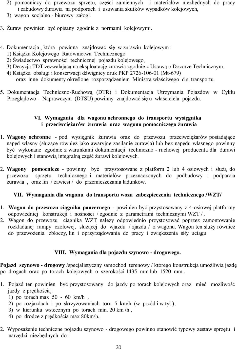 Dokumentacja, która powinna znajdować się w żurawiu kolejowym : 1) Książka Kolejowego Ratownictwa Technicznego 2) Świadectwo sprawności technicznej pojazdu kolejowego, 3) Decyzja TDT zezwalającą na