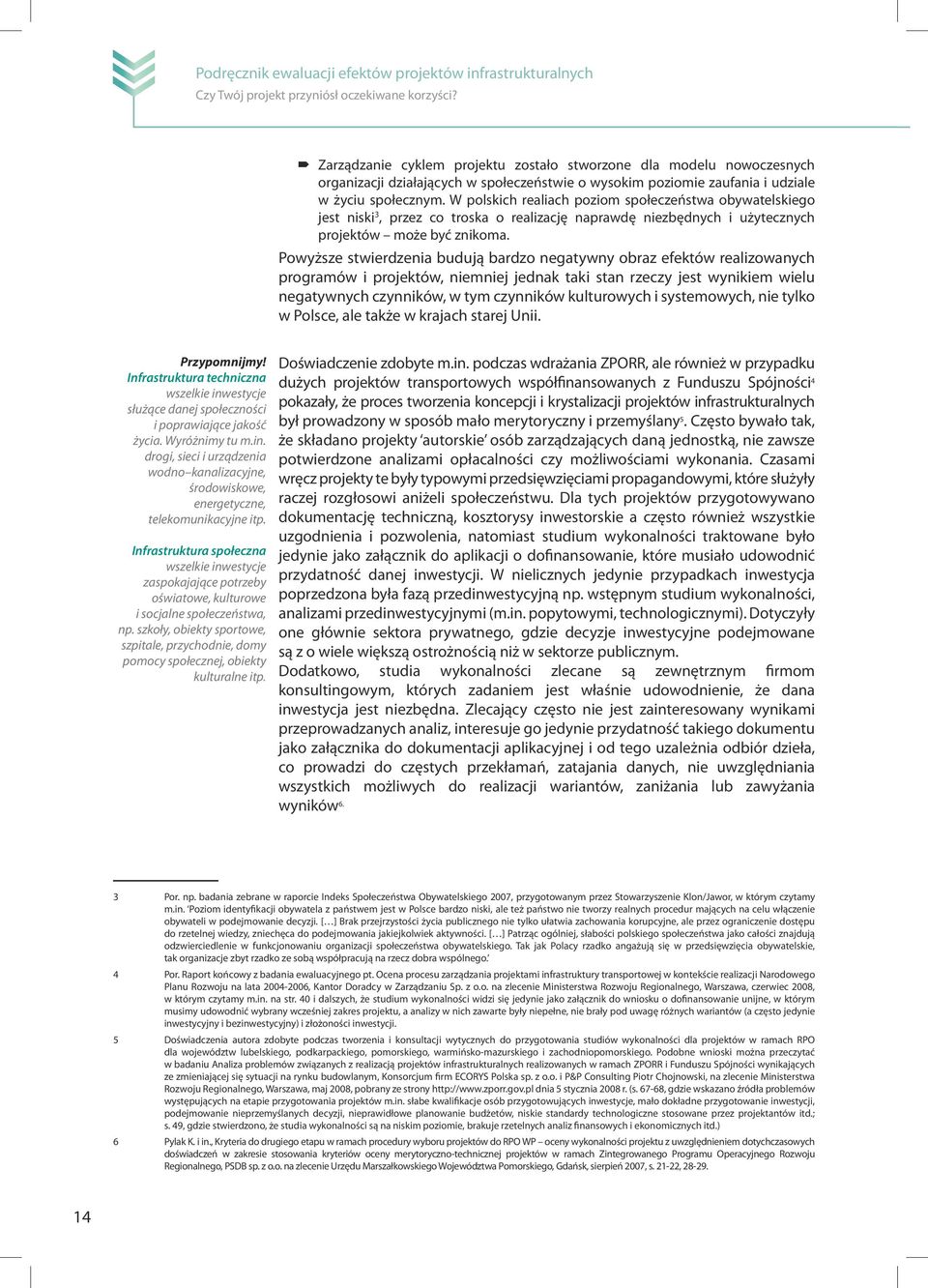 W polskich realiach poziom społeczeństwa obywatelskiego jest niski 3, przez co troska o realizację naprawdę niezbędnych i użytecznych projektów może być znikoma.