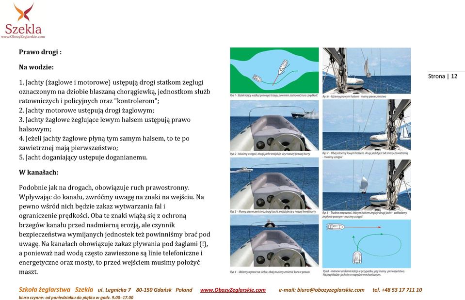 Jacht doganiający ustępuje doganianemu. Strona 12 W kanałach: Podobnie jak na drogach, obowiązuje ruch prawostronny. Wpływając do kanału, zwróćmy uwagę na znaki na wejściu.