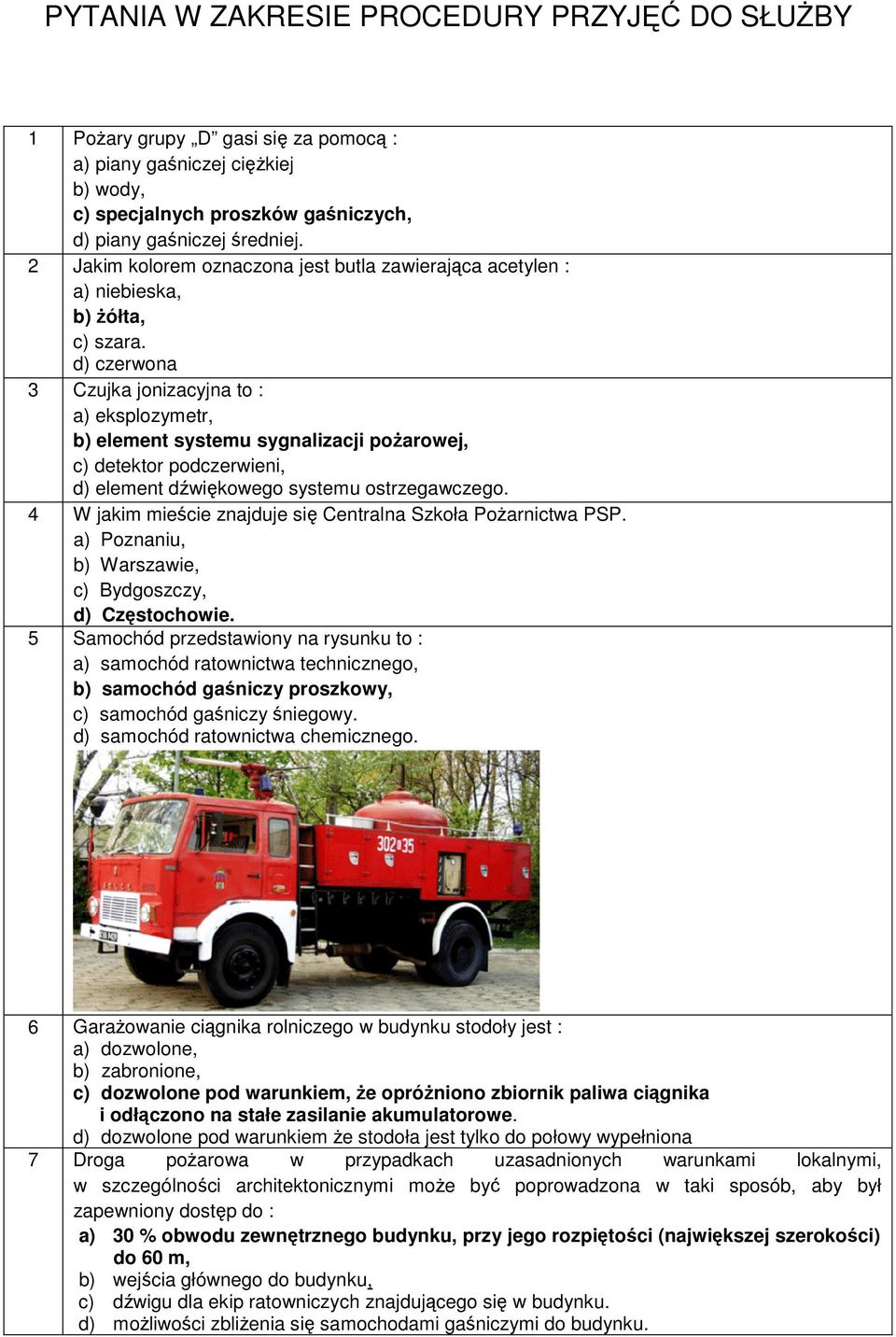 d) czerwona 3 Czujka jonizacyjna to : a) eksplozymetr, b) element systemu sygnalizacji pożarowej, c) detektor podczerwieni, d) element dźwiękowego systemu ostrzegawczego.