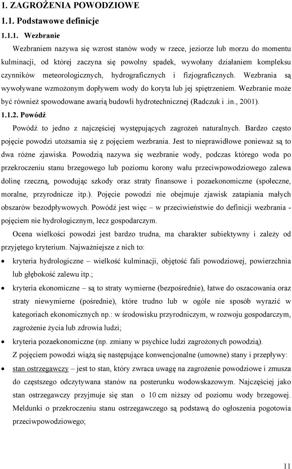 Wezbranie może być również spowodowane awarią budowli hydrotechnicznej (Radczuk i.in., 2001). 1.1.2. Powódź Powódź to jedno z najczęściej występujących zagrożeń naturalnych.