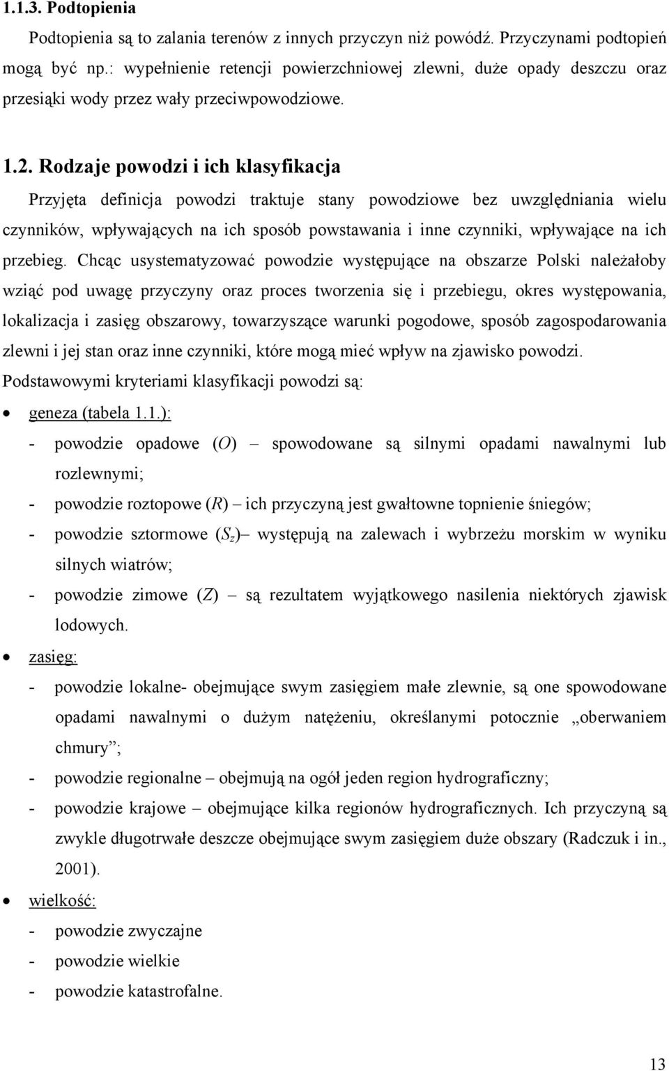 Rodzaje powodzi i ich klasyfikacja Przyjęta definicja powodzi traktuje stany powodziowe bez uwzględniania wielu czynników, wpływających na ich sposób powstawania i inne czynniki, wpływające na ich