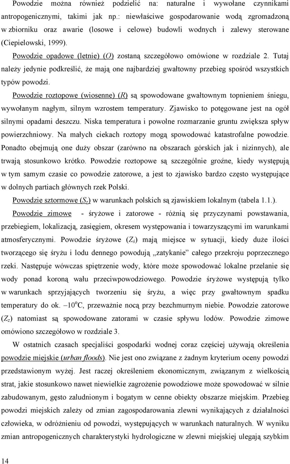 Powodzie opadowe (letnie) (O) zostaną szczegółowo omówione w rozdziale 2. Tutaj należy jedynie podkreślić, że mają one najbardziej gwałtowny przebieg spośród wszystkich typów powodzi.