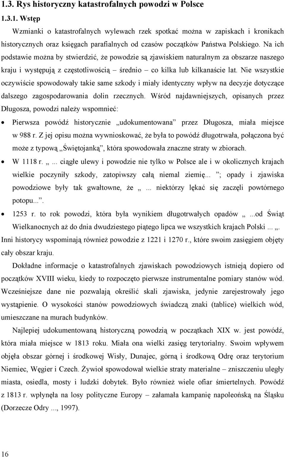 Nie wszystkie oczywiście spowodowały takie same szkody i miały identyczny wpływ na decyzje dotyczące dalszego zagospodarowania dolin rzecznych.