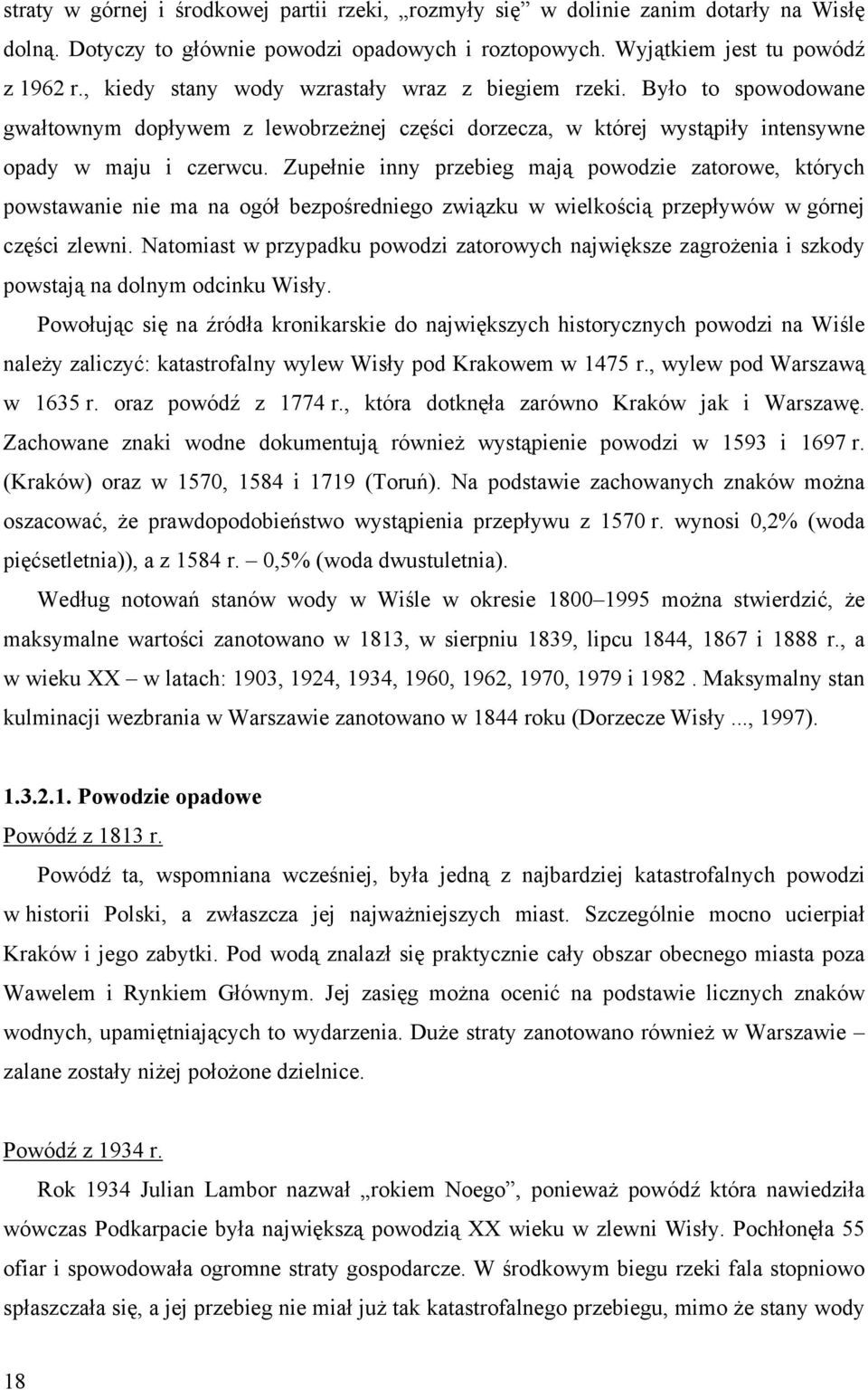 Zupełnie inny przebieg mają powodzie zatorowe, których powstawanie nie ma na ogół bezpośredniego związku w wielkością przepływów w górnej części zlewni.