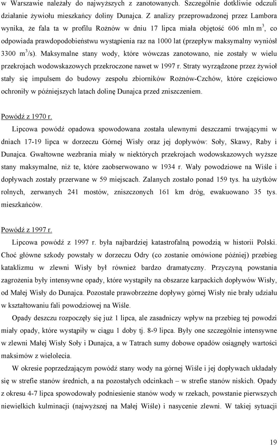 maksymalny wyniósł 3300 m 3 /s). Maksymalne stany wody, które wówczas zanotowano, nie zostały w wielu przekrojach wodowskazowych przekroczone nawet w 1997 r.