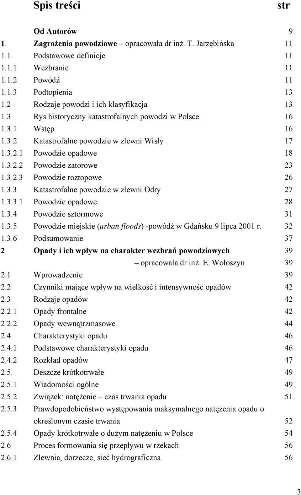 Powodzie opadowe Powodzie zatorowe Powodzie roztopowe Katastrofalne powodzie w zlewni Odry Powodzie opadowe Powodzie sztormowe Powodzie miejskie (urban floods) -powódź w Gdańsku 9 lipca 2001 r.