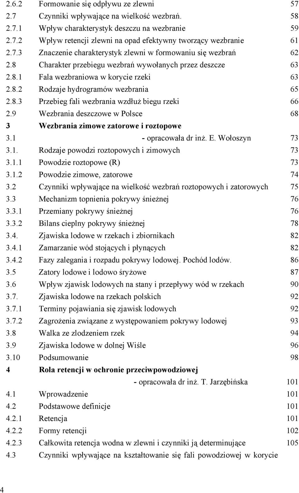 Wpływ charakterystyk deszczu na wezbranie Wpływ retencji zlewni na opad efektywny tworzący wezbranie Znaczenie charakterystyk zlewni w formowaniu się wezbrań Charakter przebiegu wezbrań wywołanych