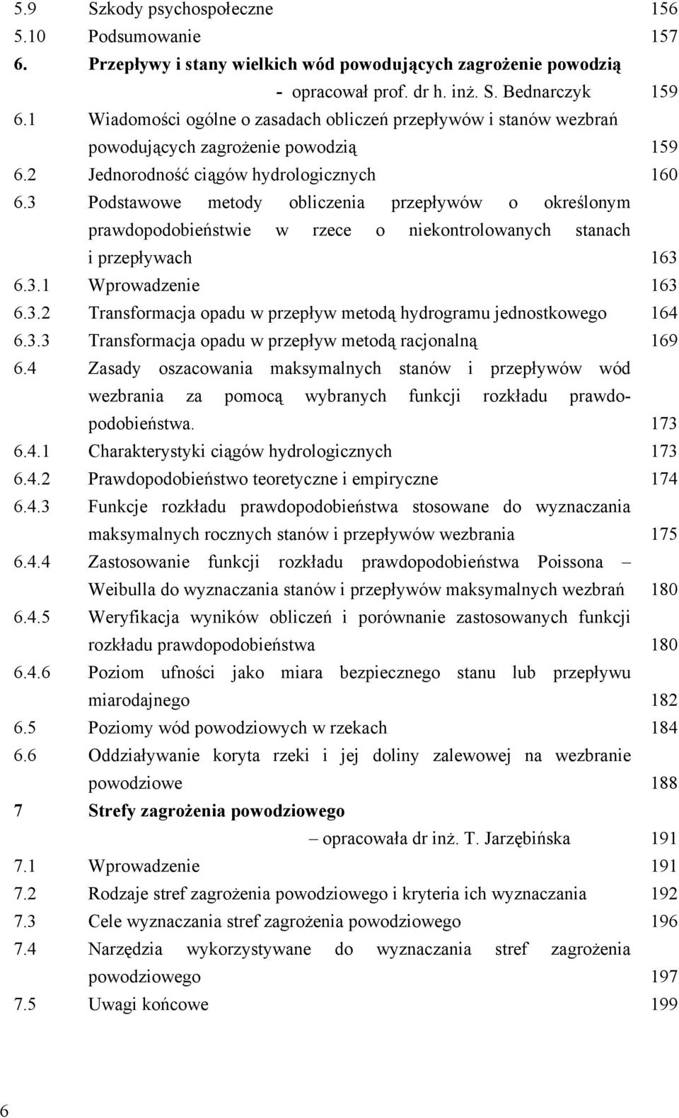 stanów wezbrań powodujących zagrożenie powodzią Jednorodność ciągów hydrologicznych Podstawowe metody obliczenia przepływów o określonym prawdopodobieństwie w rzece o niekontrolowanych stanach i