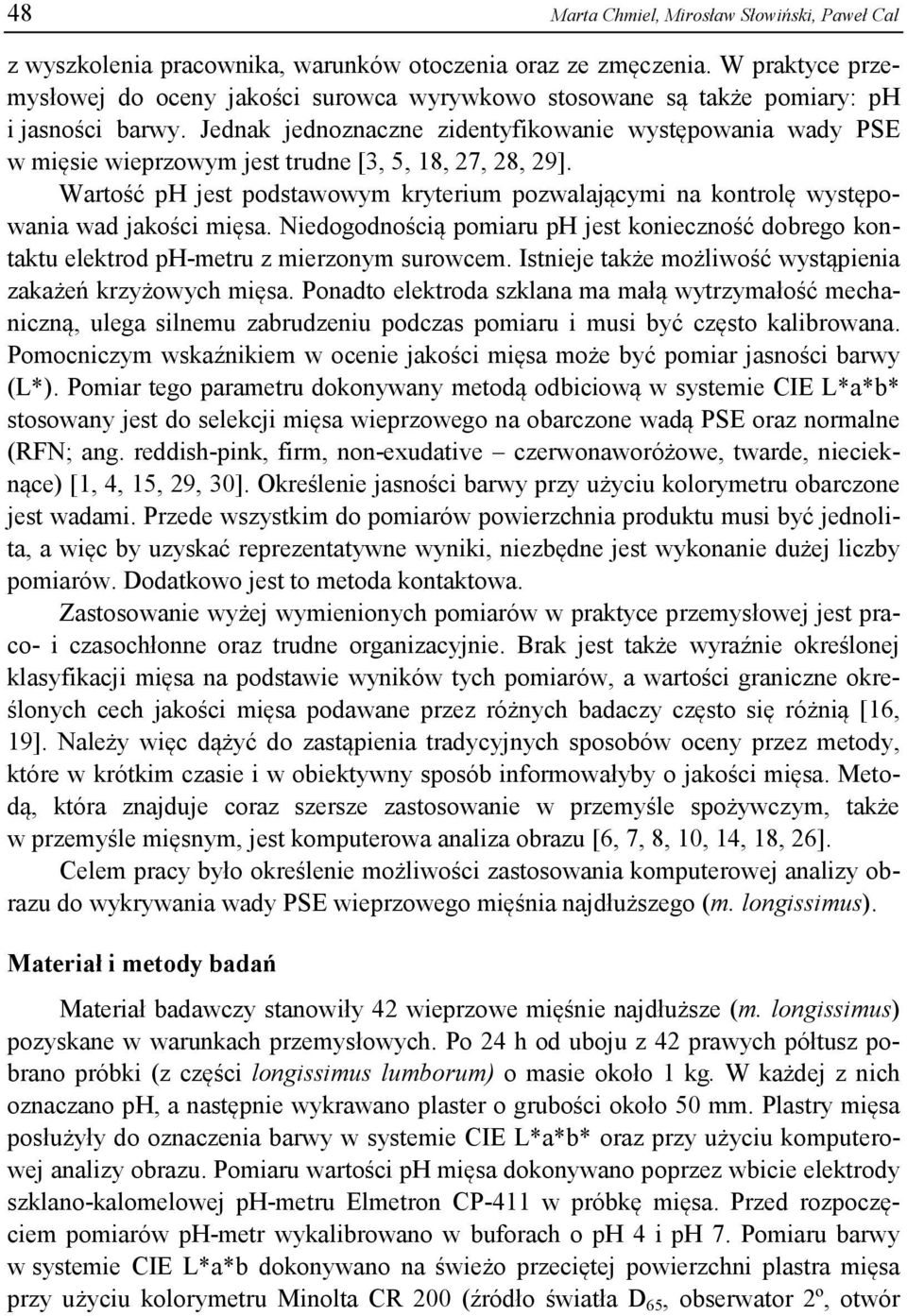 Jednak jednoznaczne zidentyfikowanie występowania wady PSE w mięsie wieprzowym jest trudne [3, 5, 18, 27, 28, 29].