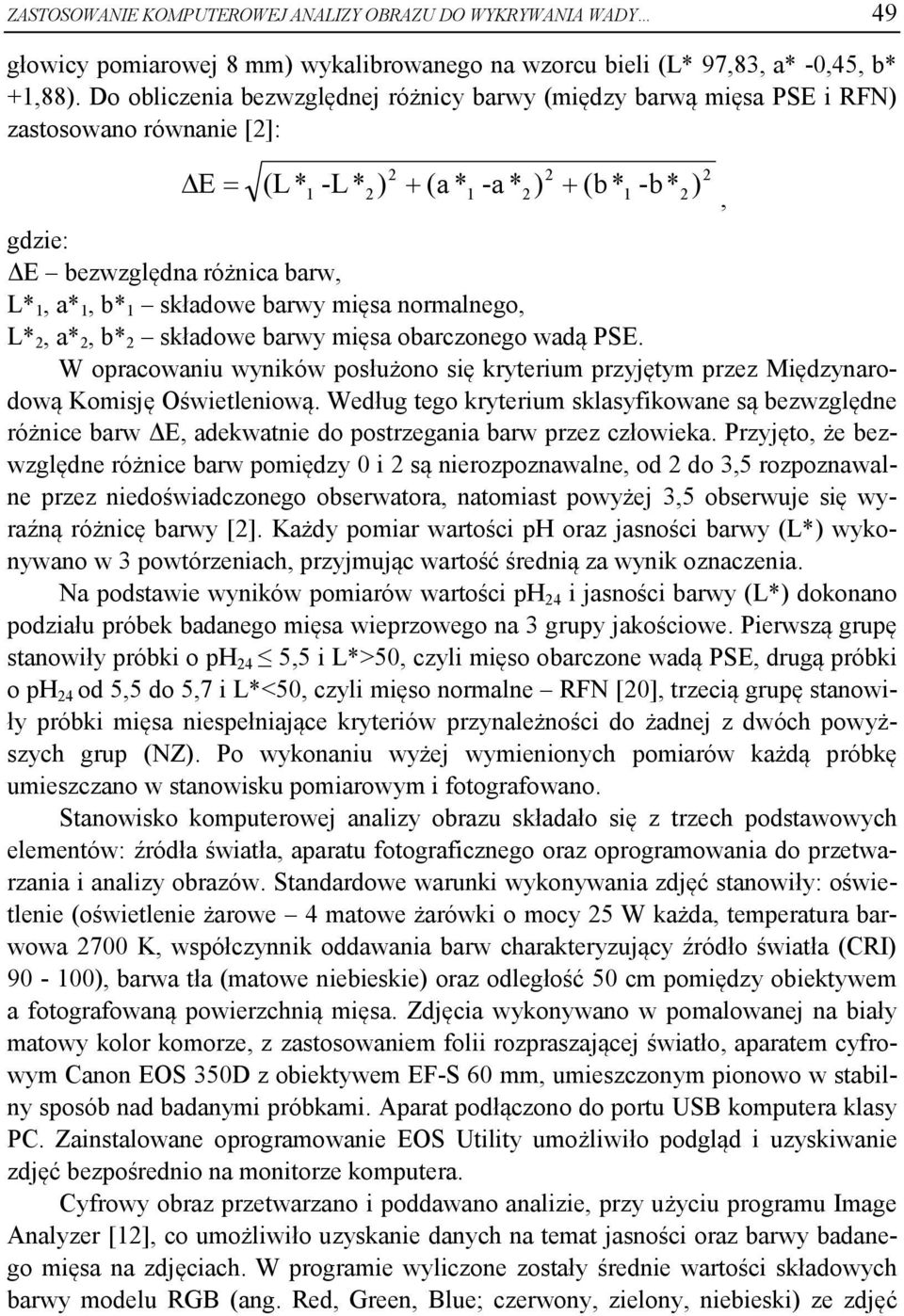 1 składowe barwy mięsa normalnego, L* 2, a* 2, b* 2 składowe barwy mięsa obarczonego wadą PSE. W opracowaniu wyników posłużono się kryterium przyjętym przez Międzynarodową Komisję Oświetleniową.