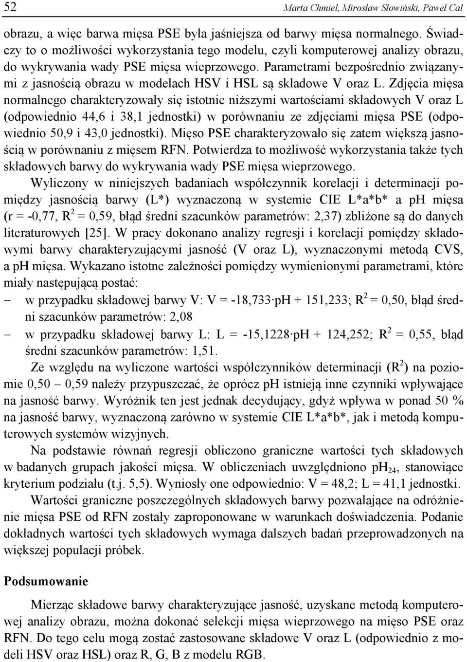 Parametrami bezpośrednio związanymi z jasnością obrazu w modelach HSV i HSL są składowe V oraz L.