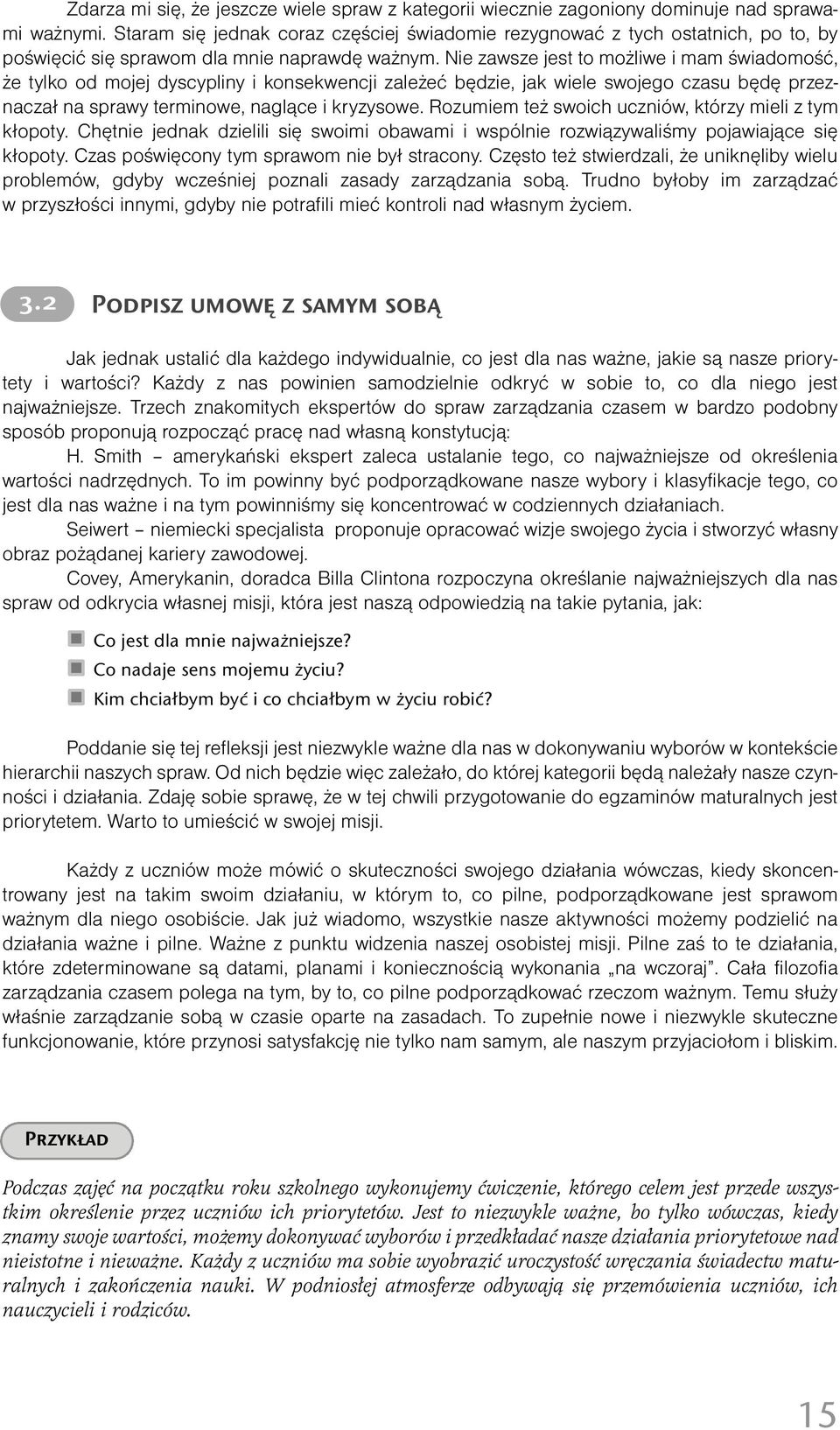 Nie zawsze jest to możliwe i mam świadomość, że tylko od mojej dyscypliny i konsekwencji zależeć będzie, jak wiele swojego czasu będę przeznaczał na sprawy terminowe, naglące i kryzysowe.