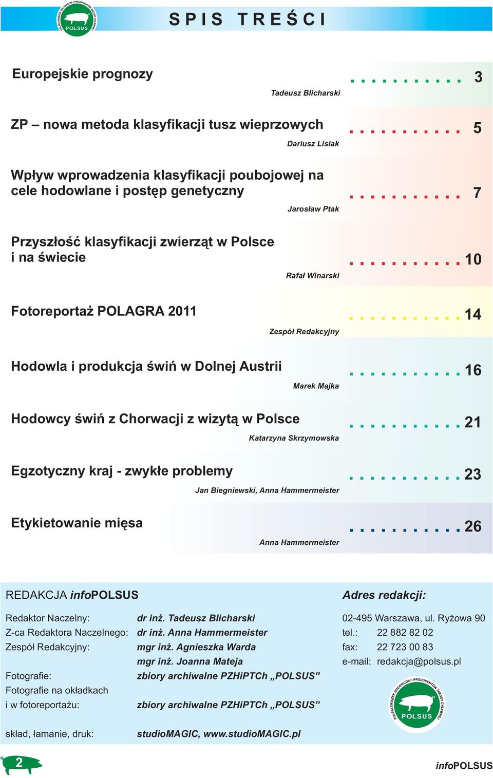 Majka 16 Hodowcy świń z Chorwacji z wizytą w Polsce Katarzyna Skrzymowska 21 Egzotyczny kraj - zwykłe problemy Jan Biegniewski, Anna Hammermeister 23 Etykietowanie mięsa Anna Hammermeister 26