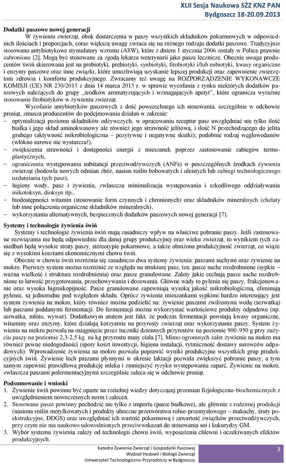 Tradycyjnie stosowano antybiotykowe stymulatory wzrostu (ASW), które z dniem 1 stycznia 2006 zostały w Polsce prawnie zabronione [2].