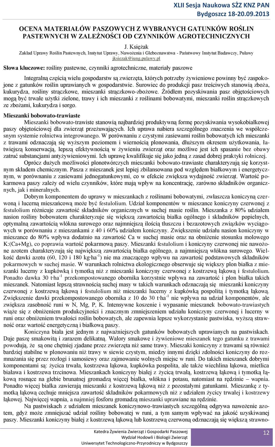 pl Słowa kluczowe: rośliny pastewne, czynniki agrotechniczne, materiały paszowe Integralną częścią wielu gospodarstw są zwierzęta, których potrzeby żywieniowe powinny być zaspokojone z gatunków