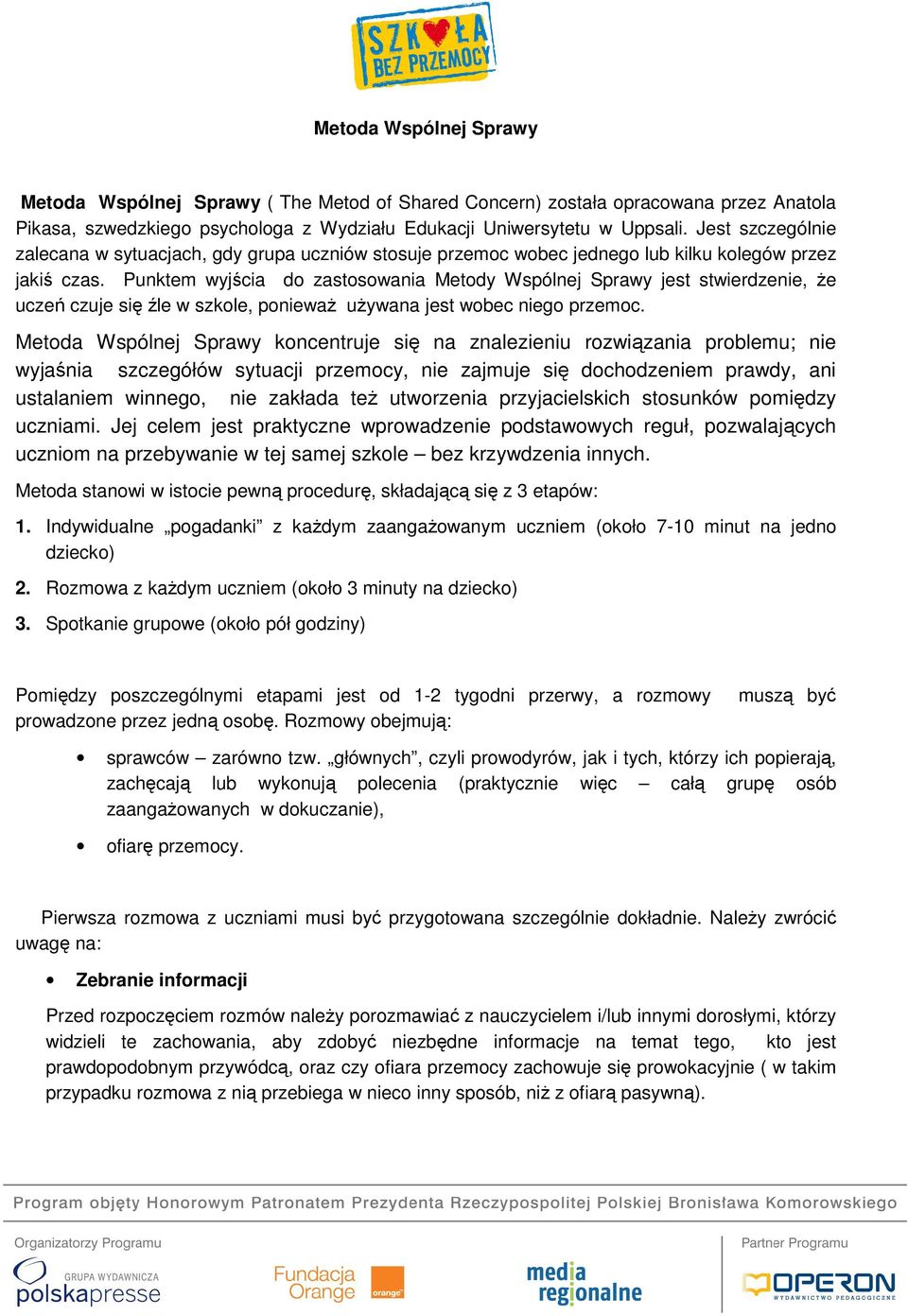 Punktem wyjścia do zastosowania Metody Wspólnej Sprawy jest stwierdzenie, że uczeń czuje się źle w szkole, ponieważ używana jest wobec niego przemoc.