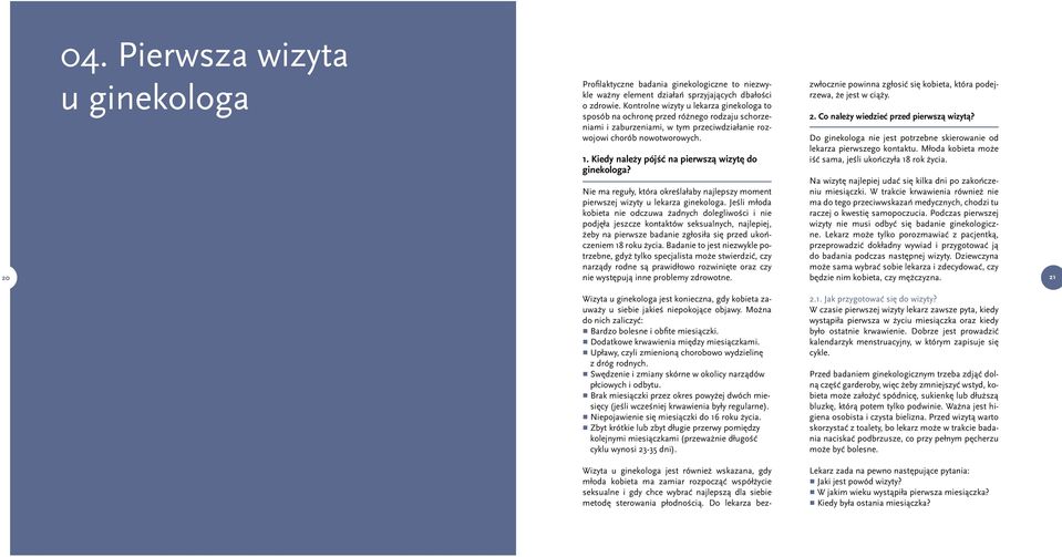 Kiedy należy pójść na pierwszą wizytę do ginekologa? Nie ma reguły, która określałaby najlepszy moment pierwszej wizyty u lekarza ginekologa.