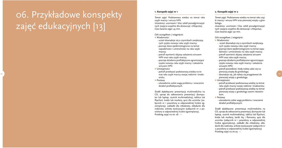 Cele szczegółowe / osiągnięcia: Wiadomości - uczeń dowiaduje się o czynnikach zwiększających ryzyko rozwoju raka szyjki macicy; - poznaje dane epidemiologiczne na temat zapadalności i umieralności na